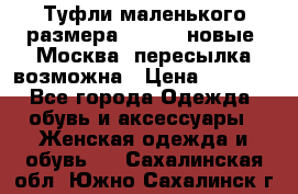 Туфли маленького размера 32 - 33 новые, Москва, пересылка возможна › Цена ­ 2 800 - Все города Одежда, обувь и аксессуары » Женская одежда и обувь   . Сахалинская обл.,Южно-Сахалинск г.